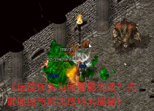 《压镖任务为何屡屡失败?关键原因与解决技巧大揭秘》 《压镖任务为何屡屡失败?关键原因与解决技巧大揭秘》
