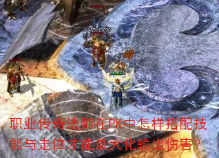 职业传奇法师在PK中怎样搭配技能与走位才能最大化输出伤害? 职业传奇法师在PK中怎样搭配技能与走位才能最大化输出伤害?