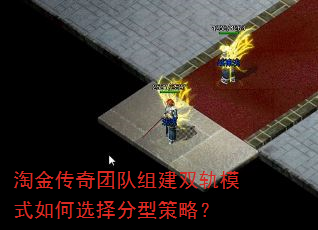 淘金传奇团队组建双轨模式如何选择分型策略? 淘金传奇团队组建双轨模式如何选择分型策略?