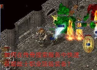 如何在传奇搜索服务中快速获取战士职业顶级装备? 如何在传奇搜索服务中快速获取战士职业顶级装备?