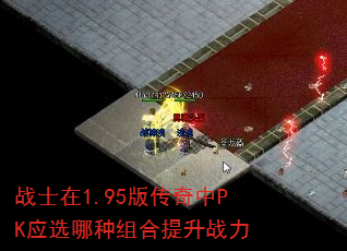 战士在1.95版传奇中PK应选哪种组合提升战力 战士在1.95版传奇中PK应选哪种组合提升战力