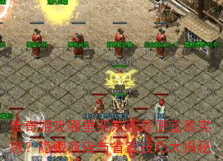 传奇游戏哪里买东西最便宜最实惠?隐藏商店与省钱技巧大揭秘 传奇游戏哪里买东西最便宜最实惠?隐藏商店与省钱技巧大揭秘