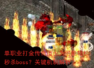 单职业打金传奇道士为何能轻松秒杀boss?关键机制解析 单职业打金传奇道士为何能轻松秒杀boss?关键机制解析