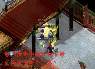 最强传奇中哪类玩家最适合选择哪个职业? 最强传奇中哪类玩家最适合选择哪个职业?