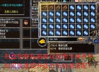 热血传奇私服耐玩版带元神系统如何快速提升战力与技能搭配? 热血传奇私服耐玩版带元神系统如何快速提升战力与技能搭配?