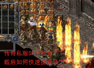 传奇私服SF平台盒子下载后如何快速提升战力? 传奇私服SF平台盒子下载后如何快速提升战力?