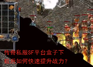 传奇私服SF平台盒子下载后如何快速提升战力? 传奇私服SF平台盒子下载后如何快速提升战力?