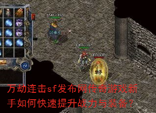 万劫连击sf发布网传奇游戏新手如何快速提升战力与装备? 万劫连击sf发布网传奇游戏新手如何快速提升战力与装备?