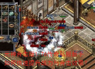 元神合击版1.76传奇私服新手如何快速提升战力与合击效果? 元神合击版1.76传奇私服新手如何快速提升战力与合击效果?