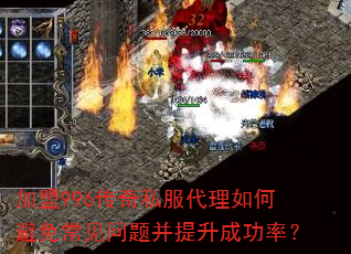 加盟996传奇私服代理如何避免常见问题并提升成功率? 加盟996传奇私服代理如何避免常见问题并提升成功率?