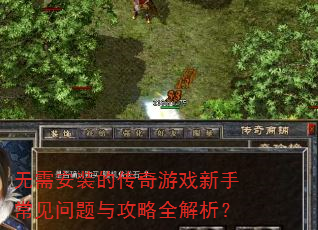 无需安装的传奇游戏新手常见问题与攻略全解析? 无需安装的传奇游戏新手常见问题与攻略全解析?