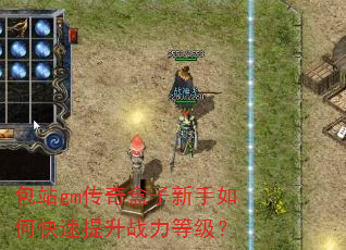 包站gm传奇盒子新手如何快速提升战力等级? 包站gm传奇盒子新手如何快速提升战力等级?