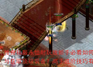 传奇私服永恒耐玩版新手必看如何高效升级与获取顶级装备?高手进阶技巧有哪些? 传奇私服永恒耐玩版新手必看如何高效升级与获取顶级装备?高手进阶技巧有哪些?