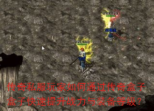 传奇私服玩家如何通过传奇盒子盒子快速提升战力与装备等级? 传奇私服玩家如何通过传奇盒子盒子快速提升战力与装备等级?