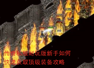 传奇私服耐玩版新手如何快速获取顶级装备攻略 传奇私服耐玩版新手如何快速获取顶级装备攻略