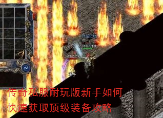 传奇私服耐玩版新手如何快速获取顶级装备攻略 传奇私服耐玩版新手如何快速获取顶级装备攻略