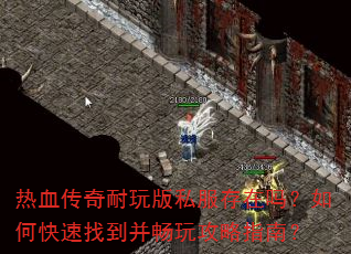热血传奇耐玩版私服存在吗?如何快速找到并畅玩攻略指南? 热血传奇耐玩版私服存在吗?如何快速找到并畅玩攻略指南?
