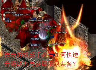 传奇游戏新手必看如何快速升级战力与获取顶级装备? 传奇游戏新手必看如何快速升级战力与获取顶级装备?