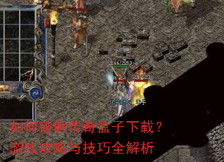如何破解传奇盒子下载?游戏攻略与技巧全解析 如何破解传奇盒子下载?游戏攻略与技巧全解析