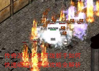 传奇游戏SF免费版新手如何快速崛起?零氪攻略全解析 传奇游戏SF免费版新手如何快速崛起?零氪攻略全解析