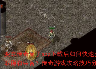 变态传奇盒子app下载后如何快速获取稀有装备?传奇游戏攻略技巧分享? 变态传奇盒子app下载后如何快速获取稀有装备?传奇游戏攻略技巧分享?