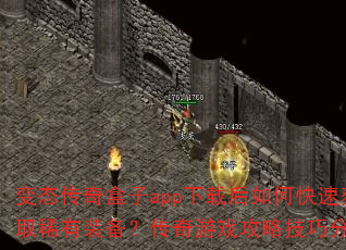 变态传奇盒子app下载后如何快速获取稀有装备?传奇游戏攻略技巧分享? 变态传奇盒子app下载后如何快速获取稀有装备?传奇游戏攻略技巧分享?