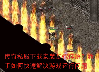 传奇私服下载安装步骤详解?新手如何快速解决游戏运行问题 传奇私服下载安装步骤详解?新手如何快速解决游戏运行问题