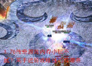 1.76传奇游戏内存小玩不腻?高手进阶攻略技巧有哪些 1.76传奇游戏内存小玩不腻?高手进阶攻略技巧有哪些