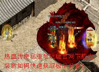 热血传奇私服耐玩版官网下载安装后如何快速获取极品装备? 热血传奇私服耐玩版官网下载安装后如何快速获取极品装备?