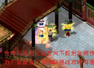 传奇私服耐玩版官网下载后如何快速提升战力?装备强化与BOSS挑战攻略有哪些? 传奇私服耐玩版官网下载后如何快速提升战力?装备强化与BOSS挑战攻略有哪些?