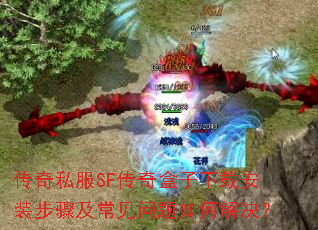 传奇私服SF传奇盒子下载安装步骤及常见问题如何解决? 传奇私服SF传奇盒子下载安装步骤及常见问题如何解决?