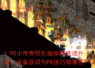 1.90小传奇耐玩版如何快速升级?装备获取与PK技巧有哪些? 1.90小传奇耐玩版如何快速升级?装备获取与PK技巧有哪些?