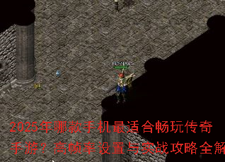 2025年哪款手机最适合畅玩传奇手游?高帧率设置与实战攻略全解析 2025年哪款手机最适合畅玩传奇手游?高帧率设置与实战攻略全解析