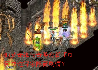仙梦奇缘传奇游戏新手如何快速解锁隐藏剧情? 仙梦奇缘传奇游戏新手如何快速解锁隐藏剧情?