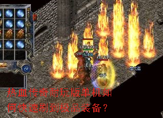 热血传奇耐玩版单机如何快速刷到极品装备? 热血传奇耐玩版单机如何快速刷到极品装备?