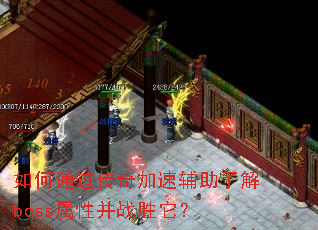 如何通过传奇加速辅助了解boss属性并战胜它? 如何通过传奇加速辅助了解boss属性并战胜它?