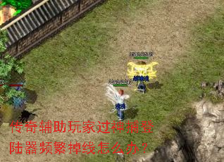 传奇辅助玩家过神捕登陆器频繁掉线怎么办? 传奇辅助玩家过神捕登陆器频繁掉线怎么办?