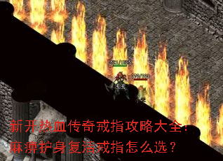 新开热血传奇戒指攻略大全:麻痹护身复活戒指怎么选? 新开热血传奇戒指攻略大全:麻痹护身复活戒指怎么选?