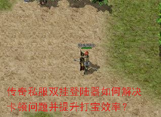 传奇私服双挂登陆器如何解决卡顿问题并提升打宝效率? 传奇私服双挂登陆器如何解决卡顿问题并提升打宝效率?