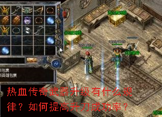 热血传奇武器升级有什么规律?如何提高升刀成功率? 热血传奇武器升级有什么规律?如何提高升刀成功率?