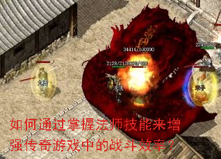 如何通过掌握法师技能来增强传奇游戏中的战斗效率? 如何通过掌握法师技能来增强传奇游戏中的战斗效率?