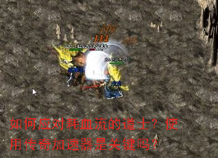 如何应对耗血流的道士?使用传奇加速器是关键吗? 如何应对耗血流的道士?使用传奇加速器是关键吗?