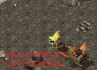如何解决指定脚本传奇玩家无法登录的问题? 如何解决指定脚本传奇玩家无法登录的问题?