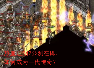 热血江湖2公测在即,如何成为一代传奇? 热血江湖2公测在即,如何成为一代传奇?