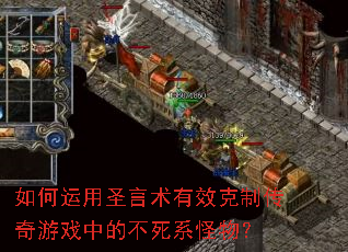 如何运用圣言术有效克制传奇游戏中的不死系怪物? 如何运用圣言术有效克制传奇游戏中的不死系怪物?