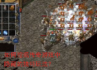 如何挖掘传奇游戏中隐藏的独特玩法? 如何挖掘传奇游戏中隐藏的独特玩法?