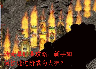 传奇单职业攻略:新手如何快速进阶成为大神? 传奇单职业攻略:新手如何快速进阶成为大神?