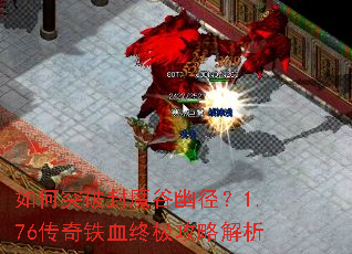 如何突破封魔谷幽径?1.76传奇铁血终极攻略解析 如何突破封魔谷幽径?1.76传奇铁血终极攻略解析