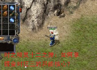 时之精灵十二之弹:如何掌握金时狂三的异能核心? 时之精灵十二之弹:如何掌握金时狂三的异能核心?