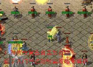 1.76传奇复古合击怎么玩?新手入门与进阶制霸攻略全解析 1.76传奇复古合击怎么玩?新手入门与进阶制霸攻略全解析